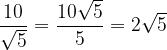 \dpi{120} \frac{10}{\sqrt{5}} = \frac{10\sqrt{5}}{5} = 2\sqrt{5}